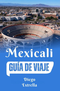 Mexicali: Guía de viaje