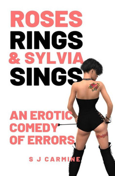 Roses, Rings & Sylvia Sings: An erotic comedy of errors