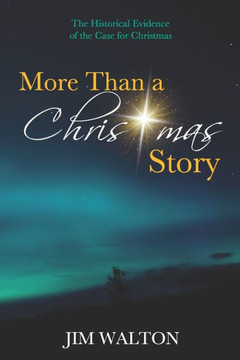 More Than A Christmas Story : The Historical Evidence Of The Case For Christmas