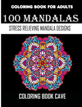 Coloring Book For Adults: 100 Mandalas: Stress Relieving Mandala Designs for Adults