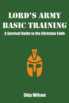 Lord'S Army Basic Training : A Survival Guide To The Christian Faith