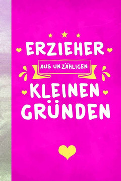 Erzieher aus unzähligen kleinen Gründen!: Abschiedsgeschenk für Erzieher und Erzieherinnen - Perfektes Geschenk für die Verabschiedung aus dem Kinderg