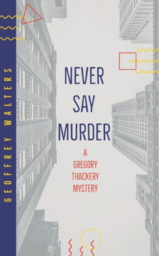 Never Say Murder : A Gregory Thackery Mystery Never Say Murder : A Gregory Thackery Mystery