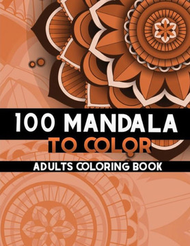 100 Mandala to color: Coloring Books for Adults and teens, Get Creative, Be Inspired, Have Fun