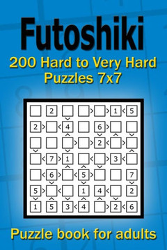Futoshiki puzzle book for adults: 200 Hard to Very Hard Puzzles 7x7