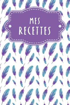 Mes recettes: Livre de cuisine à remplir - Design: Plumes