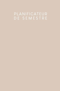 Planificateur de semestre: Planificateur de semestre pour les étudiants et les élèves avec un horaire pour 4 semestres - Design: Beige Planificateur de semestre: Planificateur de semestre pour les étudiants et les élèves avec un horaire pour 4 semestres - Design: Beige