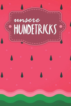 Unsere Hundetricks: Alle Tricks und Übungen für deinen Hund - Motiv: Wassermelone