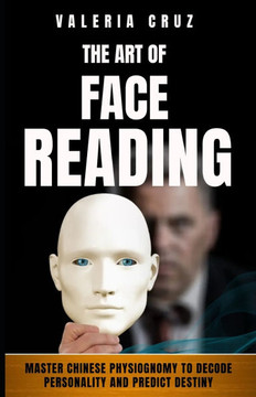 The Art of Face Reading: Master Chinese Physiognomy to Decode Personality and Predict Destiny