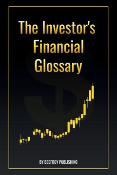 The Investor's Financial Glossary: A Comprehensive Stock Market Dictionary of 1000+ Stock Market Terms to Build Wealth and Master Investing