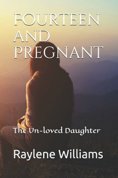 Fourteen and Pregnant: The Un-loved Daughter