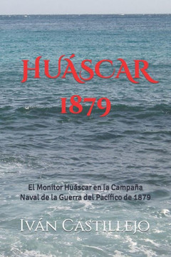 Huáscar 1879: El Monitor Huáscar en la Campaña Naval de la Guerra del Pacífico de 1879