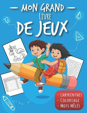 Mon Grand livre de jeux: Labyrinthes, Coloriage, Mots Mêlés - 130 PAGES GRAND FORMAT - Cahier de vacance