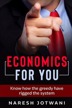 Economics for YOU: Know how the greedy have rigged the system