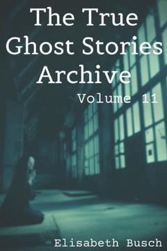 The True Ghost Stories Archive: Volume 11: 50 Peculiar and Puzzling Tales