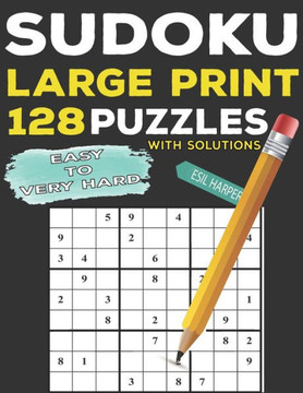 Sudoku Large Print 128 PUZZLES Easy To Very Hard: Puzzle book for adults - Easy, Medium, Hard, Very Hard Puzzles - Large Print Sudoku Large Print 128 PUZZLES Easy To Very Hard: Puzzle book for adults - Easy, Medium, Hard, Very Hard Puzzles - Large Print