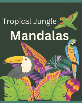 Tropical Jungle Mandalas: Adult Coloring Book Featuring Tropical jungle Birds, fruits and flowers Mandalas Designed for relaxation