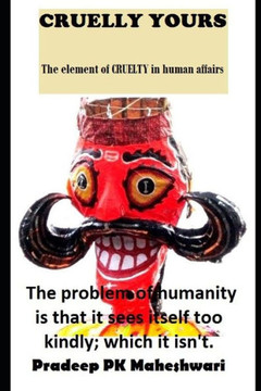 Cruelly Yours: The element of Cruelty in Human affairs