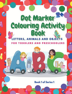 Dot Marker Colouring Activity Book: Letter, Animals and Objects for Toddlers and Preschoolers