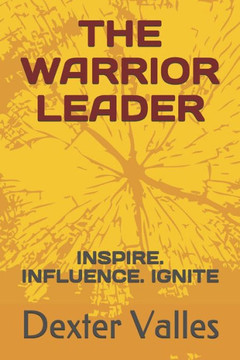 The Warrior Leader: Inspire. Influence. Ignite