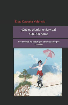 ¿Qué es triunfar en la vida? 450.000 horas: Los sueños no pasan por tenerlos sino que pasan por crearlos