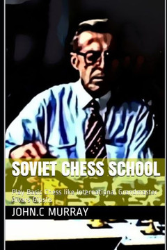 Soviet Chess School: Play Basic Chess like International Grandmaster Aïvars Gipslis