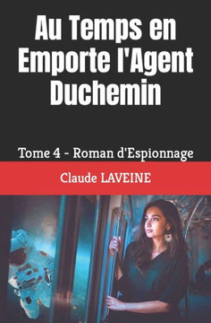 Au Temps en Emporte l'Agent Duchemin: Tome 4 - Roman d'Espionnage