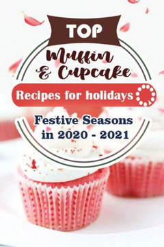 Top Muffin and Cup Cake Recipes For Holidays: Festive Seasons in 2020 - 2021