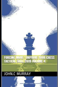 Forcing move: Improve your chess tactical skill 2019 volume 4
