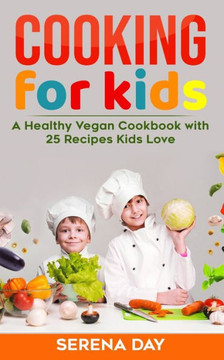 Cooking for Kids: A Healthy Vegan Cookbook With 25 Recipes Kids Love