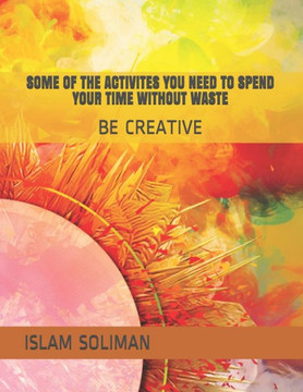 Some of the Activites You Need to Spend Your Time Without Waste: Be Creative
