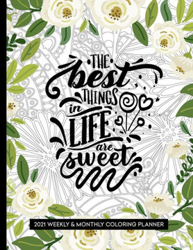 The Best Things In Life Are Sweet: 2021 Floral Planner with Coloring Pages
