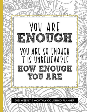 You Are Enough 2021 Weekly and Monthly Coloring Planner: Planner for People With Anxiety, Large 8.5 x 11