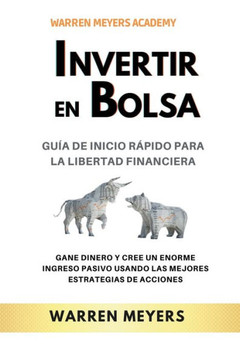 Invertir en Bolsa Guía de inicio rápido para la libertad financiera Gane dinero y cree un enorme ingreso pasivo usando las mejores estrategias de acci