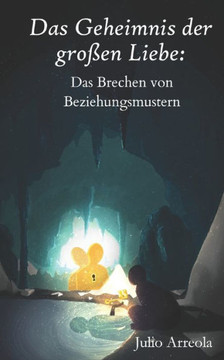 Das Geheimnis der großen Liebe: Das Brechen von Beziehungsmustern