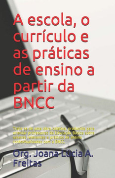 A escola, o currículo e as práticas de ensino a partir da BNCC: Trata-se de uma obra coletiva, produzida para orientar professores da Educação Básica