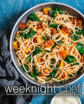 Weeknight Chef : Wonderful Weeknight Recipes That The Entire Family Will Enjoy (2Nd Edition)