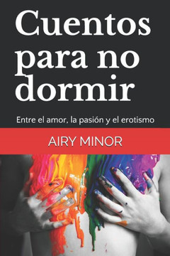 Cuentos para no dormir: Entre el amor, la pasión y el erotismo Cuentos para no dormir: Entre el amor, la pasión y el erotismo