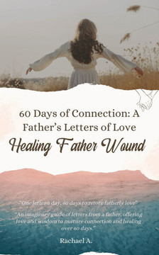 A Path To Healing: 60 Days of Connection: A Father's Letters of Love