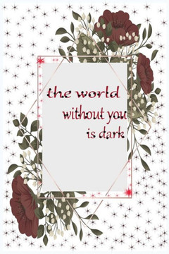 The world without you is dark: the beloved