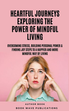 Heartful Journeys: Exploring The Power Of Mindful Living