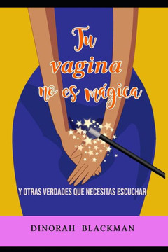 Tu vagina no es magica: y otras verdades que necesitas escuchar (Spanish Edition)