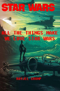Star Wars: All the Things Make We Love Star Wars