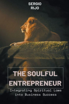 The Soulful Entrepreneur: Integrating Spiritual Laws into Business Success The Soulful Entrepreneur: Integrating Spiritual Laws into Business Success