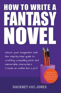 How To Write A Fantasy Novel: Unlock Your Imagination With This Step-By-Step Guide To Crafting Compelling Plots And Memorable Characters
