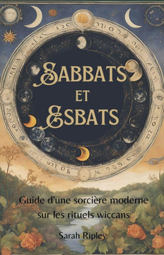 Sabbats et Esbats: Guide D'une Sorcière Moderne sur les Rituels Wiccans