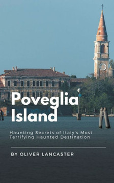 Poveglia Island: Haunting Secrets of Italy's Most Terrifying Haunted Destination