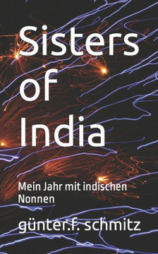 Sisters Of India: Mein Jahr Mit Indischen Nonnen (German Edition) Sisters Of India: Mein Jahr Mit Indischen Nonnen (German Edition)