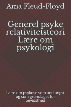 Generel psyke relativitetsteori Lære om psykologi: Lære om psykose som anti-angst og som grundlaget for bevidsthed