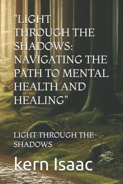 ""Light Through the Shadows: Navigating the Path to Mental Health and Healing"" Light Through the Shadows